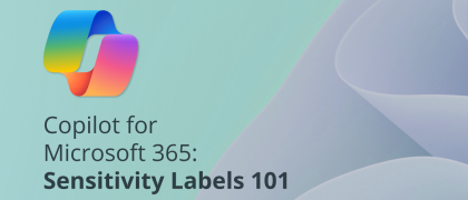 Copilot for Microsoft 365 Data Security: Sensitivity Labels 101